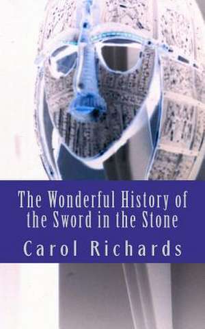 The Wonderful History of the Sword in the Stone de Carol Richards