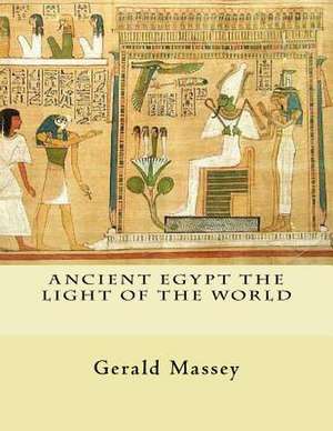 Ancient Egypt the Light of the World de Gerald Massey