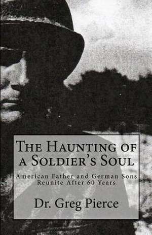 The Haunting of a Soldier's Soul de Greg Pierce