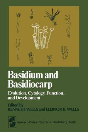 Basidium and Basidiocarp: Evolution, Cytology, Function, and Development de K. Wells