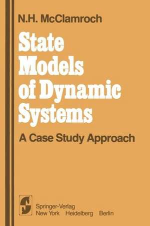 State Models of Dynamic Systems: A Case Study Approach de N.H. McClamroch