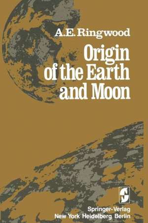 Origin of the Earth and Moon de Alfred E. Ringwood