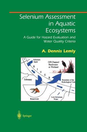 Selenium Assessment in Aquatic Ecosystems: A Guide for Hazard Evaluation and Water Quality Criteria de A. Dennis Lemly