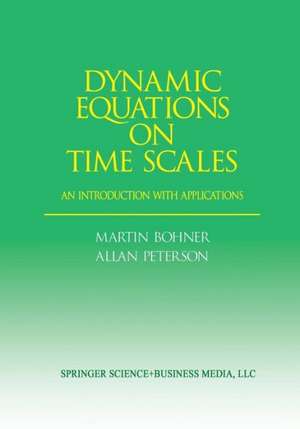 Dynamic Equations on Time Scales: An Introduction with Applications de Martin Bohner