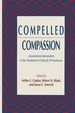 Compelled Compassion: Government Intervention in the Treatment of Critically Ill Newborns de Arthur L. Caplan