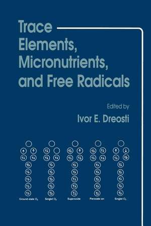 Trace Elements, Micronutrients, and Free Radicals de Ivor E. Dreosti