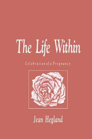 The Life Within: Celebration of a Pregnancy de Jean Hegland