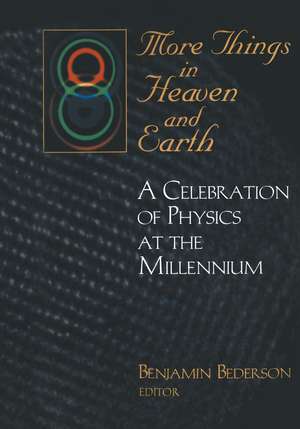 More Things in Heaven and Earth: A Celebration of Physics at the Millennium de Benjamin Bederson