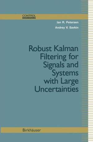 Robust Kalman Filtering for Signals and Systems with Large Uncertainties de Ian R. Petersen