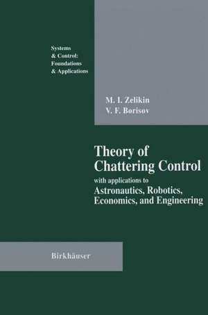 Theory of Chattering Control: with applications to Astronautics, Robotics, Economics, and Engineering de Michail I. Zelikin