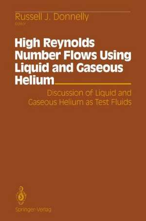 High Reynolds Number Flows Using Liquid and Gaseous Helium: Discussion of Liquid and Gaseous Helium as Test Fluids Including papers from The Seventh Oregon Conference on Low Temperature Physics, University of Oregon, October 23–25, 1989 de Russell J. Donnelly