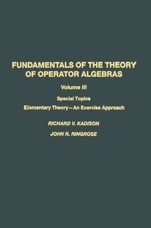 Fundamentals of the Theory of Operator Algebras: Special Topics Volume III Elementary Theory—An Exercise Approach de KADISON