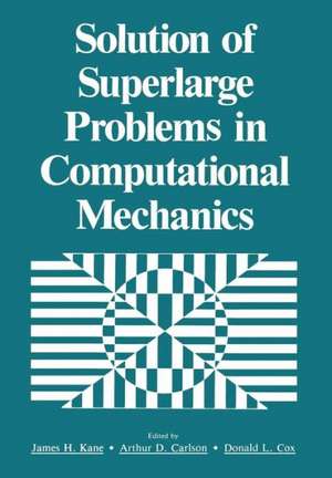 Solution of Superlarge Problems in Computational Mechanics de James H. Kane