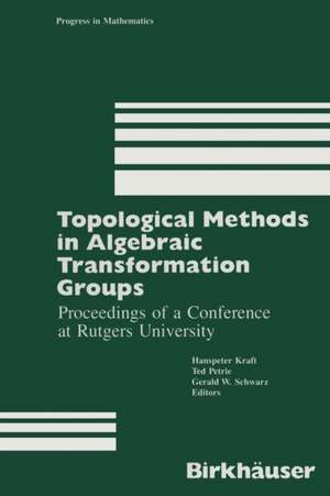 Topological Methods in Algebraic Transformation Groups: Proceedings of a Conference at Rutgers University de Kraft