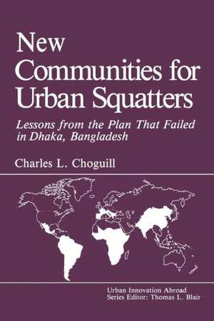 New Communities for Urban Squatters: Lessons from the Plan That Failed in Dhaka, Bangladesh de C.L. Choguill