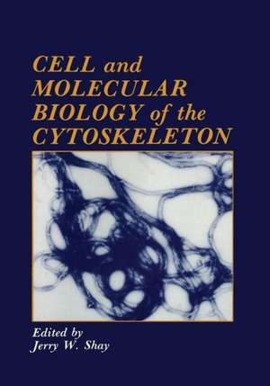 Cell and Molecular Biology of the Cytoskeleton de J. W. Shay