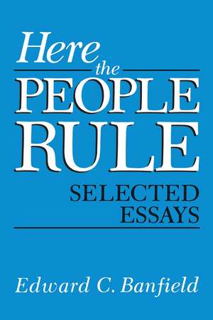 Here the People Rule: Selected Essays de Edward Banfield