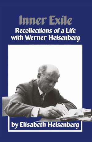 Inner Exile: Recollections of a life with Werner Heisenberg de HEISENBERG