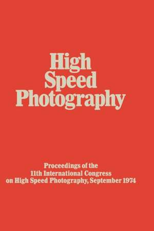 High Speed Photography: Proceedings of the Eleventh International Congress on High Speed Photography, Imperial College, University of London, September 1974 de P.J. Rolls