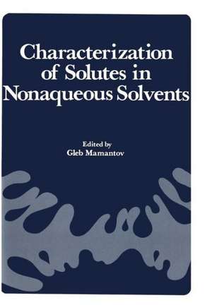 Characterization of Solutes in Nonaqueous Solvents: Proceedings of a Symposium on Spectroscopic and Electrochemical Characterization of Solute Specie de Mamantov