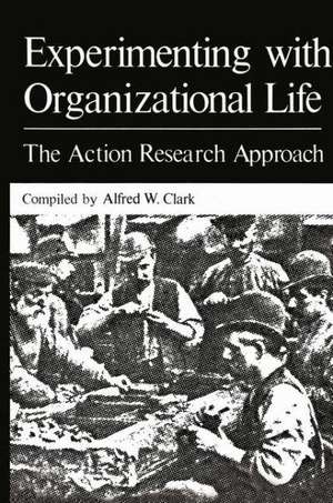 Experimenting with Organizational Life: The Action Research Approach de Alfred W. Clark