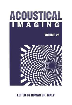 Acoustical Imaging: Volume 26 de Roman Gr. Maev