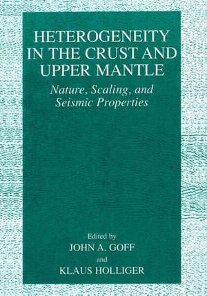 Heterogeneity in the Crust and Upper Mantle: Nature, Scaling, and Seismic Properties de John A. Goff