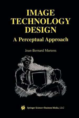 Image Technology Design: A Perceptual Approach de Jean-Bernard Martens