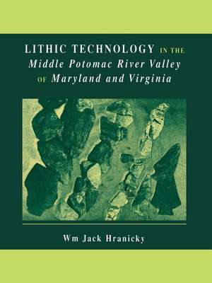 Lithic Technology in the Middle Potomac River Valley of Maryland and Virginia de Wm. Jack Hranicky