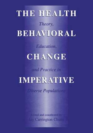 The Health Behavioral Change Imperative: Theory, Education, and Practice in Diverse Populations de Jay Carrington Chunn