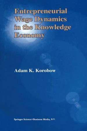 Entrepreneurial Wage Dynamics in the Knowledge Economy de Adam K. Korobow