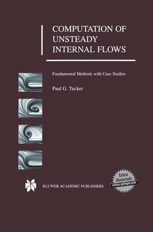 Computation of Unsteady Internal Flows: Fundamental Methods with Case Studies de Paul G. Tucker