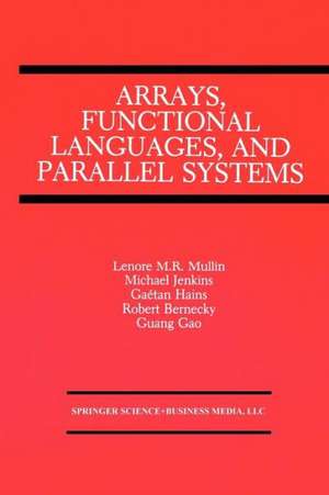 Arrays, Functional Languages, and Parallel Systems de Lenore M. Restifo Mullin