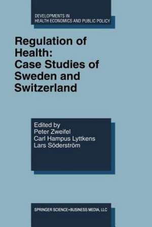 Regulation of Health: Case Studies of Sweden and Switzerland de Peter Zweifel