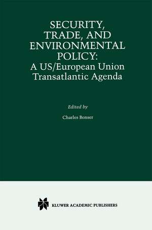 Security, Trade, and Environmental Policy: A US/European Union Transatlantic Agenda de Charles Bonser