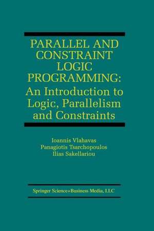 Parallel and Constraint Logic Programming: An Introduction to Logic, Parallelism and Constraints de Ioannis Vlahavas