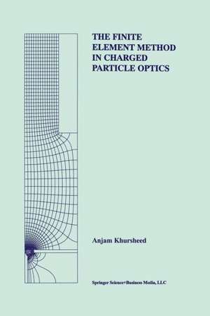 The Finite Element Method in Charged Particle Optics de Anjam Khursheed