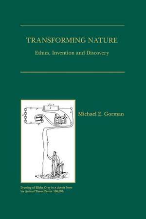 Transforming Nature: Ethics, Invention and Discovery de Michael E. Gorman