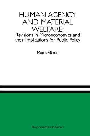 Human Agency and Material Welfare: Revisions in Microeconomics and their Implications for Public Policy de Morris Altman