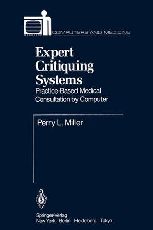 Expert Critiquing Systems: Practice-Based Medical Consultation by Computer de Perry L. Miller