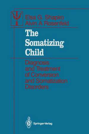 The Somatizing Child: Diagnosis and Treatment of Conversion and Somatization Disorders de Elsa G. Shapiro