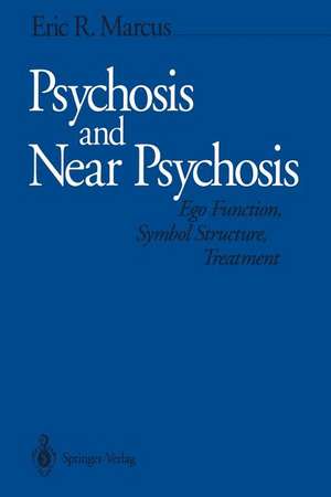 Psychosis and Near Psychosis: Ego Function, Symbol Structure, Treatment de Eric R. Marcus