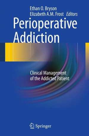 Perioperative Addiction: Clinical Management of the Addicted Patient de Ethan O. Bryson