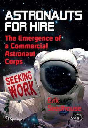 Astronauts For Hire: The Emergence of a Commercial Astronaut Corps de Erik Seedhouse