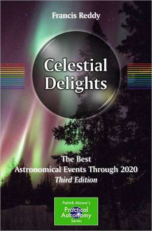 Celestial Delights: The Best Astronomical Events Through 2020 de Francis Reddy