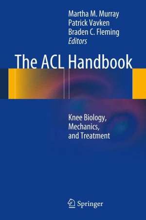 The ACL Handbook: Knee Biology, Mechanics, and Treatment de Martha M. Murray