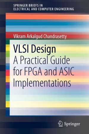 VLSI Design: A Practical Guide for FPGA and ASIC Implementations de Vikram Arkalgud Chandrasetty