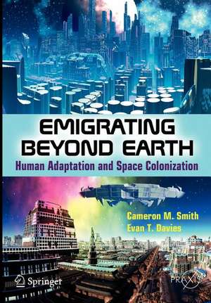 Emigrating Beyond Earth: Human Adaptation and Space Colonization de Cameron M Smith