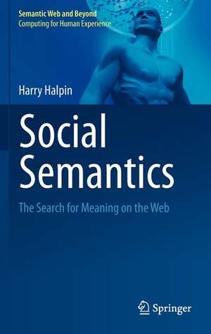 Social Semantics: The Search for Meaning on the Web de Harry Halpin