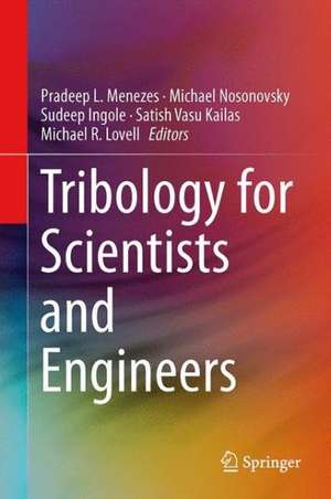 Tribology for Scientists and Engineers: From Basics to Advanced Concepts de Pradeep L. Menezes